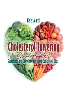 Libri di cucina per abbassare il colesterolo: Superalimenti e latticini per una dieta a basso contenuto di colesterolo - Cholesterol Lowering Cookbooks: Superfoods and Dairy Free for a Low Cholesterol Diet