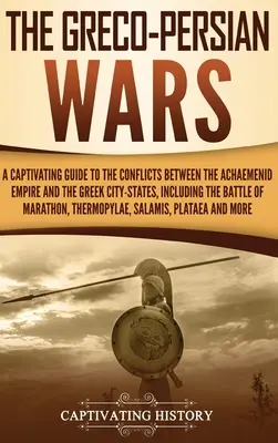 Le guerre greco-persiane: una guida accattivante ai conflitti tra l'impero achemenide e le città-stato greche, compresa la battaglia di - The Greco-Persian Wars: A Captivating Guide to the Conflicts Between the Achaemenid Empire and the Greek City-States, Including the Battle of