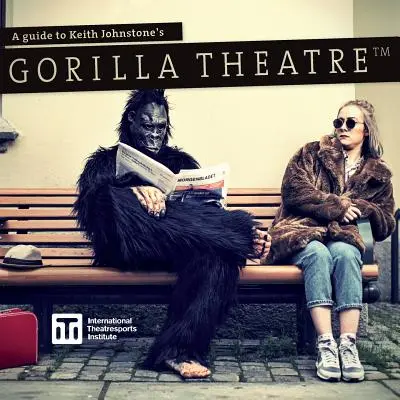 Guida al Gorilla Theatre di Keith Johnstone - A Guide to Keith Johnstone's Gorilla Theatre