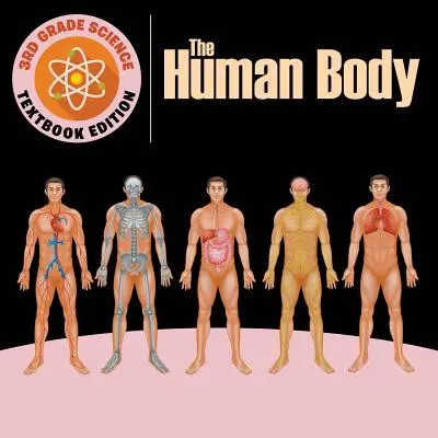Scienze di terza elementare: Il corpo umano - Edizione del libro di testo - 3rd Grade Science: The Human Body - Textbook Edition