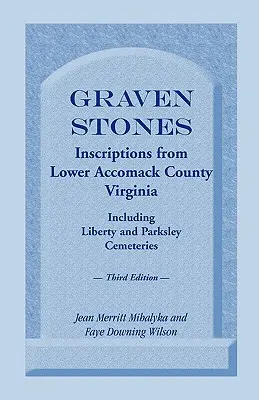 Pietre incise: Iscrizioni della Contea di Accomack, Virginia, compresi i cimiteri di Liberty e Parksley. Terza edizione - Graven Stones: Inscriptions from Lower Accomack County, Virginia, Including Liberty and Parksley Cemeteries. Third Edition