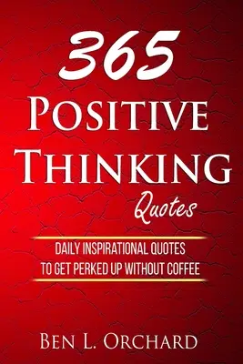 365 citazioni sul pensiero positivo: Citazioni quotidiane di ispirazione per darsi la carica senza caffè - 365 Positive Thinking Quotes: Daily Inspirational Quotes To Get Perked Up Without Coffee