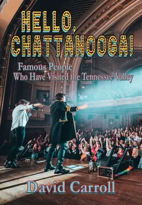 Ciao, Chattanooga! Personaggi famosi che hanno visitato la Valle del Tennessee - Hello, Chattanooga!: Famous People Who Have Visited the Tennessee Valley