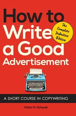 Come scrivere una buona pubblicità: Un breve corso di copywriting - How to Write a Good Advertisement: A Short Course in Copywriting