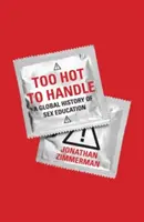 Troppo caldo per essere gestito: Storia globale dell'educazione sessuale - Too Hot to Handle: A Global History of Sex Education