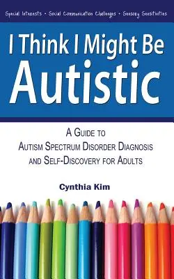 Penso di essere autistico: Guida alla diagnosi del disturbo dello spettro autistico e alla scoperta di sé per gli adulti - I Think I Might Be Autistic: A Guide to Autism Spectrum Disorder Diagnosis and Self-Discovery for Adults