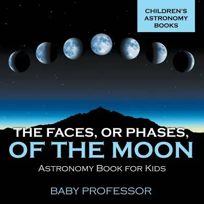 Le facce, o fasi, della Luna - Libro di astronomia per bambini Libri di astronomia per bambini - The Faces, or Phases, of the Moon - Astronomy Book for Kids Children's Astronomy Books