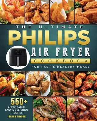 Il ricettario definitivo della friggitrice ad aria Philips: 550+ ricette economiche, facili e deliziose per pasti veloci e salutari - The Ultimate Philips Air fryer Cookbook: 550+ Affordable, Easy & Delicious Recipes For Fast & Healthy Meals