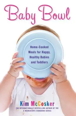 Baby Bowl: Pasti preparati in casa per neonati e bambini felici e sani - Baby Bowl: Home-Cooked Meals for Happy, Healthy Babies and Toddlers