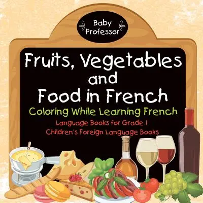 Frutta, verdura e cibo in francese - Colorare imparando il francese - Libri di lingua per bambini - Libri di lingua straniera per bambini - Fruits, Vegetables and Food in French - Coloring While Learning French - Language Books for Grade 1 - Children's Foreign Language Books