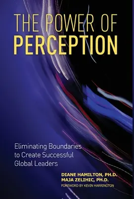 Il potere della percezione: Eliminare i confini per creare leader globali di successo - The Power of Perception: Eliminating Boundaries to Create Successful Global Leaders