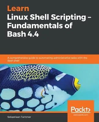 Imparare lo Shell Scripting di Linux - Fondamenti di Bash 4.4 - Learn Linux Shell Scripting - Fundamentals of Bash 4.4