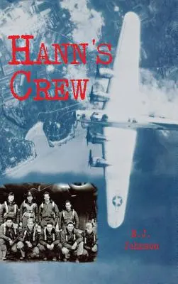 L'equipaggio di Hann: 490° Gruppo Bombardieri della potente 8ª Forza Aerea - Hann's Crew: 490th Bomb Group of the Mighty 8th Air Force