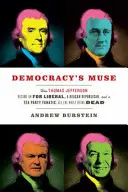 La Musa della Democrazia: Come Thomas Jefferson è diventato un liberale della FDR, un repubblicano di Reagan e un fanatico del Tea Party, pur essendo morto - Democracy's Muse: How Thomas Jefferson Became an FDR Liberal, a Reagan Republican, and a Tea Party Fanatic, All the While Being Dead