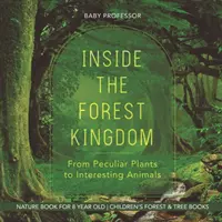 Dentro il regno della foresta - Da piante particolari ad animali interessanti - Libro sulla natura per bambini di 8 anni - Libri sulla foresta e sugli alberi per bambini - Inside the Forest Kingdom - From Peculiar Plants to Interesting Animals - Nature Book for 8 Year Old - Children's Forest & Tree Books