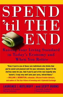 Spendere fino alla fine: Aumentare il tenore di vita nell'economia di oggi e quando si va in pensione - Spend 'til the End: Raising Your Living Standard in Today's Economy and When You Retire