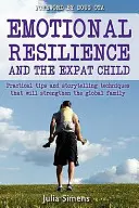 La resilienza emotiva e il bambino espatriato: Tecniche pratiche di narrazione che rafforzeranno la famiglia globale - Emotional Resilience and the Expat Child: Practical Storytelling Techniques That Will Strengthen the Global Family