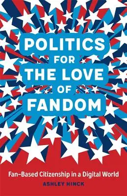 Politica per amore del fandom: Cittadinanza basata sui fan in un mondo digitale - Politics for the Love of Fandom: Fan-Based Citizenship in a Digital World