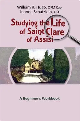 Studiare la vita di Santa Chiara d'Assisi: Un libro di lavoro per principianti - Studying the Life of Saint Clare of Assisi: A Beginner's Workbook