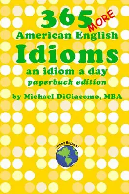 365 altri modi di dire inglesi americani: Un idioma al giorno - 365 More American English Idioms: An Idiom A Day