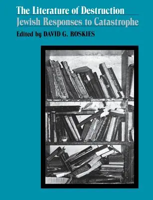 La letteratura della distruzione: Le risposte ebraiche alla catastrofe - The Literature of Destruction: Jewish Responses to Catastrophe