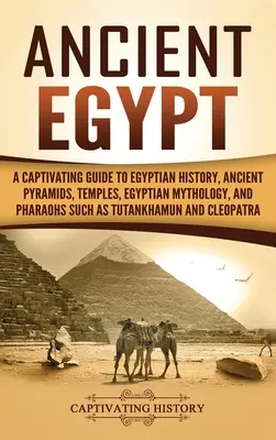 Antico Egitto: Una guida accattivante alla storia egiziana, alle antiche piramidi, ai templi, alla mitologia egiziana e ai faraoni come Tutankham - Ancient Egypt: A Captivating Guide to Egyptian History, Ancient Pyramids, Temples, Egyptian Mythology, and Pharaohs such as Tutankham