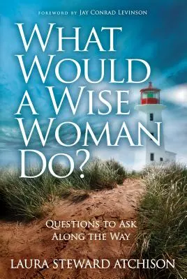 Cosa farebbe una donna saggia? Domande da porre lungo il cammino - What Would a Wise Woman Do?: Questions to Ask Along the Way