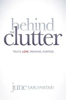 Dietro il disordine: Verità. Amore. Significato. Scopo. - Behind the Clutter: Truth. Love. Meaning. Purpose.
