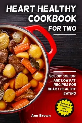 Ricettario sano per il cuore per due: 50 ricette a basso contenuto di sodio e di grassi per un'alimentazione sana per il cuore - Heart Healthy Cookbook for Two: 50 Low Sodium and Low Fat Recipes for Heart Healthy Eating