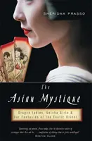 La mistica asiatica: Dragon Ladies, Geisha Girls e le nostre fantasie sull'Oriente esotico - The Asian Mystique: Dragon Ladies, Geisha Girls, & Our Fantasies of the Exotic Orient