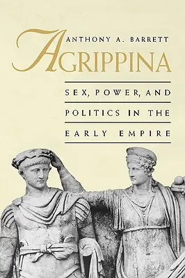 Agrippina: Sesso, potere e politica nel primo Impero - Agrippina: Sex, Power, and Politics in the Early Empire