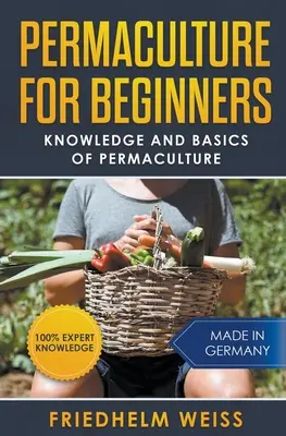 Permacultura per principianti: Conoscenza e basi della Permacultura - Permaculture for Beginners: Knowledge and Basics of Permaculture