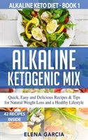 Mix alcalino chetogenico: Ricette e consigli rapidi, facili e deliziosi per una perdita di peso naturale e uno stile di vita sano - Alkaline Ketogenic Mix: Quick, Easy, and Delicious Recipes & Tips for Natural Weight Loss and a Healthy Lifestyle