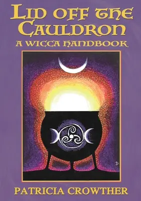 Il coperchio del calderone: Un manuale di Wicca - Lid Off The Cauldron: A Wicca Handbook