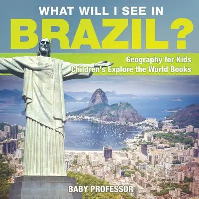 Cosa vedrò in Brasile? Geografia per bambini - Libri per bambini che esplorano il mondo - What Will I See In Brazil? Geography for Kids - Children's Explore the World Books
