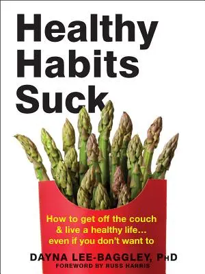 Le abitudini salutari fanno schifo: come alzarsi dal divano e vivere una vita sana... Anche se non vuoi - Healthy Habits Suck: How to Get Off the Couch and Live a Healthy Life... Even If You Don't Want to