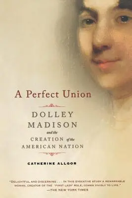 Un'unione perfetta: Dolley Madison e la creazione della nazione americana - A Perfect Union: Dolley Madison and the Creation of the American Nation