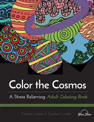 Colorare il cosmo: Un libro da colorare per adulti per alleviare lo stress - Color the Cosmos: A Stress Relieving Adult Coloring Book
