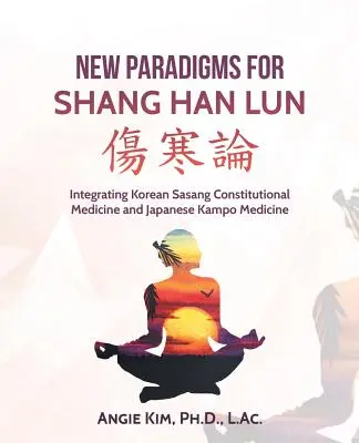 Paradigma Baru untuk Shang Han Lun: Mengintegrasikan Pengobatan Konstitusional Sasang Korea dan Pengobatan Kampo Jepang - New Paradigms for Shang Han Lun: Integrating Korean Sasang Constitutional Medicine and Japanese Kampo Medicine