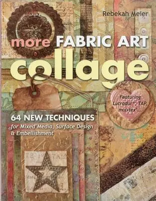 More Fabric Art Collage: 64 nuove tecniche per la tecnica mista, il disegno di superficie e l'abbellimento - More Fabric Art Collage: 64 New Techniques for Mixed Media, Surface Design & Embellishment