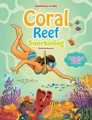 Libro da colorare sulle avventure di snorkeling nella barriera corallina - Coral Reef Snorkeling Adventures Coloring Book