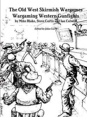 I wargame di schermaglia del vecchio West: Giocare agli scontri a fuoco del West - The Old West Skirmish Wargames: Wargaming Western Gunfights