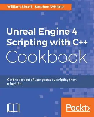 Unreal Engine 4 Scripting with C++ Cookbook: Ottenere il meglio dai propri giochi utilizzando gli script di UE4 - Unreal Engine 4 Scripting with C++ Cookbook: Get the best out of your games by scripting them using UE4