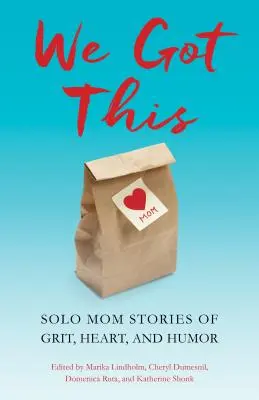 Ce la facciamo: Storie di mamme sole con grinta, cuore e umorismo - We Got This: Solo Mom Stories of Grit, Heart, and Humor