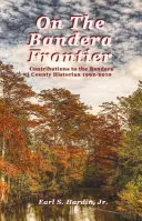 Sulla frontiera di Bandera: Contributi allo storico della contea di Bandera 1992-2010 - On The Bandera Frontier: Contributions to the Bandera County Historian 1992-2010