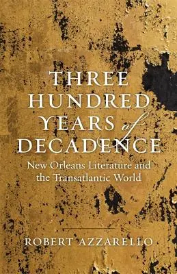 Trecento anni di decadenza: La letteratura di New Orleans e il mondo transatlantico - Three Hundred Years of Decadence: New Orleans Literature and the Transatlantic World