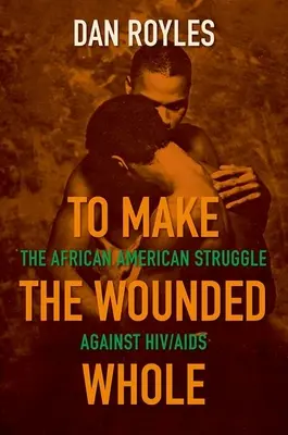Rendere integre le ferite: La lotta afroamericana contro l'Hiv/AIDS - To Make the Wounded Whole: The African American Struggle Against Hiv/AIDS
