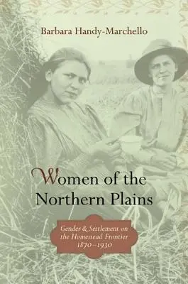 Donne delle pianure settentrionali: Genere e insediamento nella frontiera delle fattorie - Women of the Northern Plains: Gender and Settlement on the Homestead Frontier