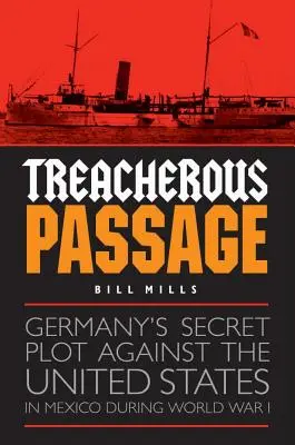 Passaggio infido: Il complotto segreto della Germania contro gli Stati Uniti in Messico durante la Prima Guerra Mondiale - Treacherous Passage: Germany's Secret Plot Against the United States in Mexico During World War I