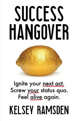 La sbornia del successo: Accendi il tuo prossimo atto. Fregate il vostro status quo. Sentitevi di nuovo vivi. - Success Hangover: Ignite Your Next Act. Screw Your Status Quo. Feel Alive Again.